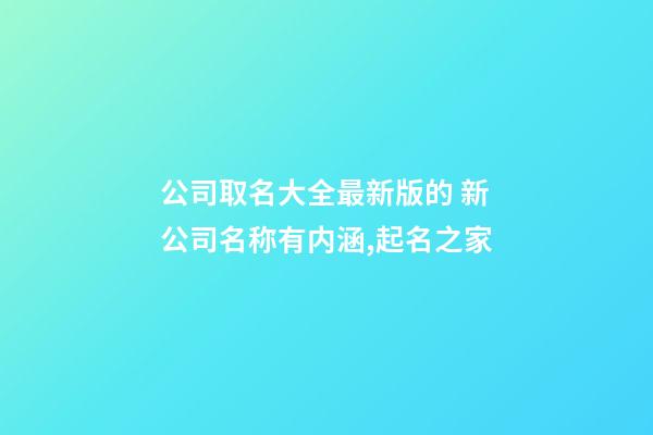 公司取名大全最新版的 新公司名称有内涵,起名之家-第1张-公司起名-玄机派